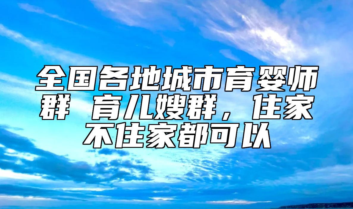 全国各地城市育婴师群 育儿嫂群，住家不住家都可以
