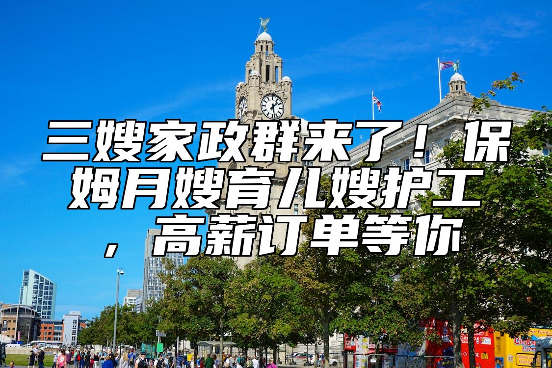 三嫂家政群来了！保姆月嫂育儿嫂护工，高薪订单等你