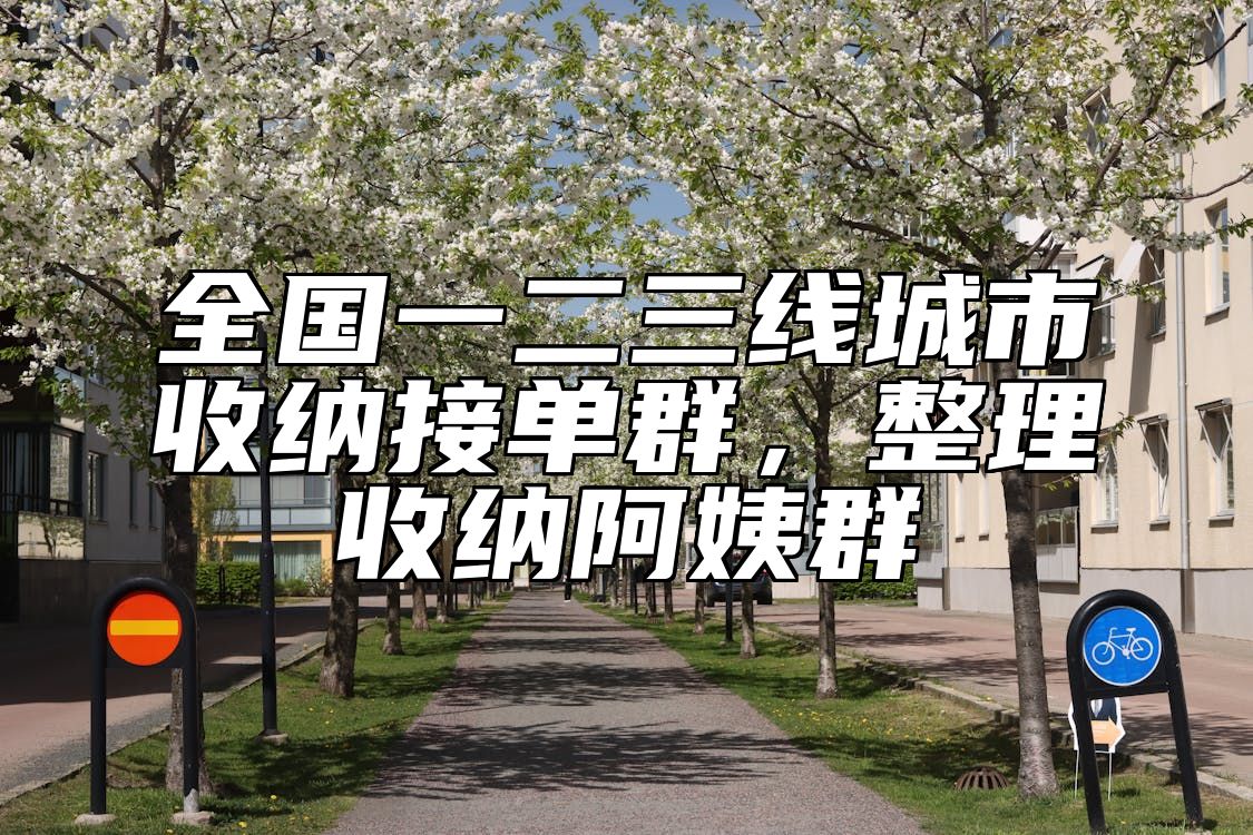 全国一二三线城市收纳接单群，整理收纳阿姨群