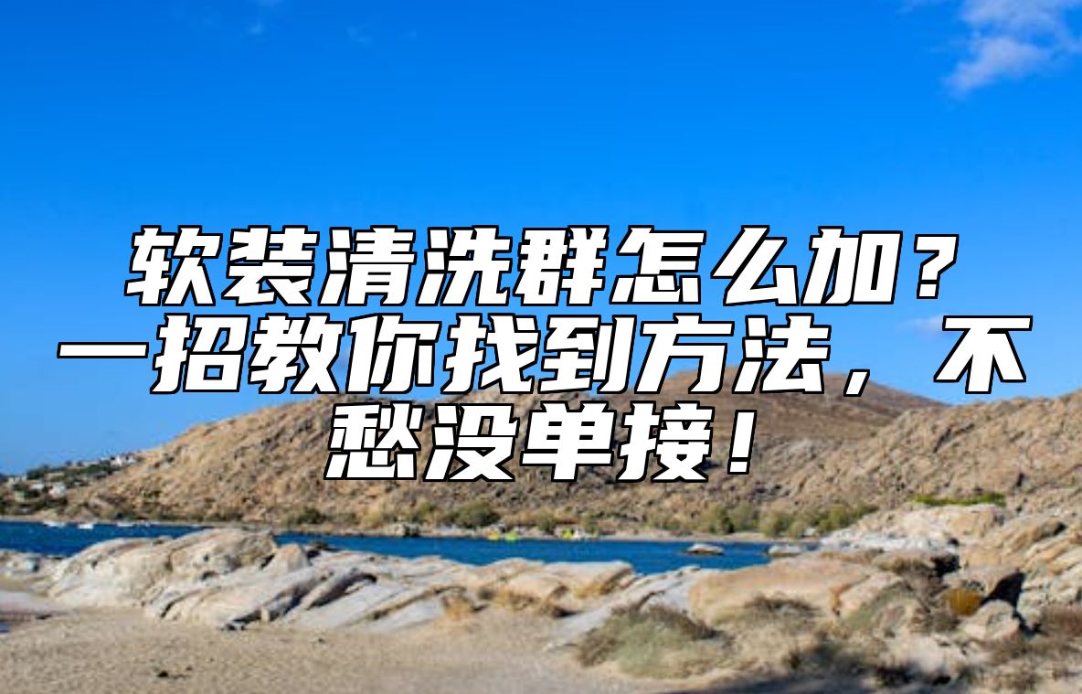 软装清洗群怎么加?一招教你找到方法,不愁没单接!
