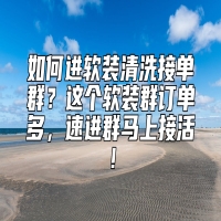 如何进软装清洗接单群？这个软装群订单多，速进群马上接活！