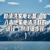 做清洗家电必备！加入本地家电清洗群的途径（附详细步骤）