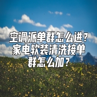 空调派单群怎么进？家电软装清洗接单群怎么加？